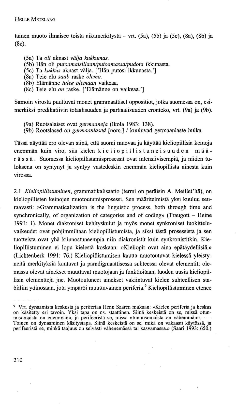 '] Samoin virosta puuttuvat monet grammaattiset oppositiot, jotka suomessa on, esimerkiksi predikatiivin totaalisuuden ja partiaalisuuden eronteko, vrt. (9a) ja (9b).