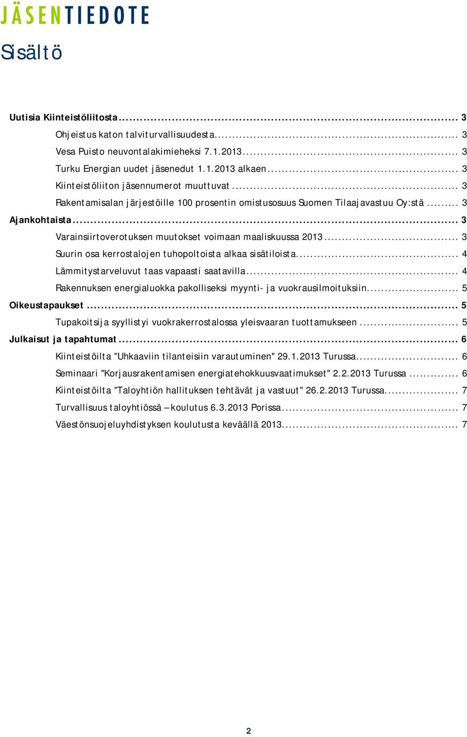 .. 3 Varainsiirtoverotuksen muutokset voimaan maaliskuussa 2013... 3 Suurin osa kerrostalojen tuhopoltoista alkaa sisätiloista... 4 Lämmitystarveluvut taas vapaasti saatavilla.