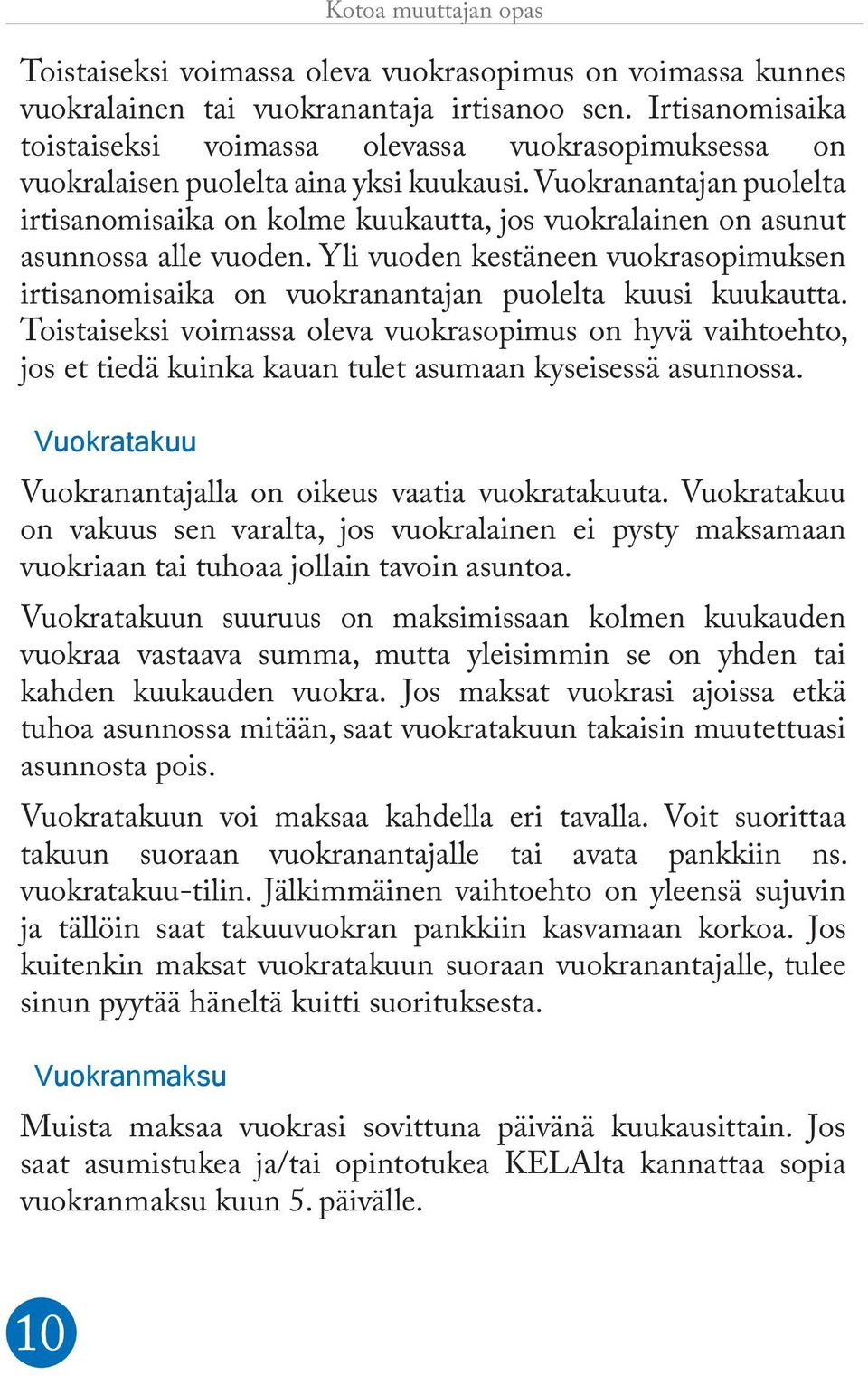 Vuokranantajan puolelta irtisanomisaika on kolme kuukautta, jos vuokralainen on asunut asunnossa alle vuoden.