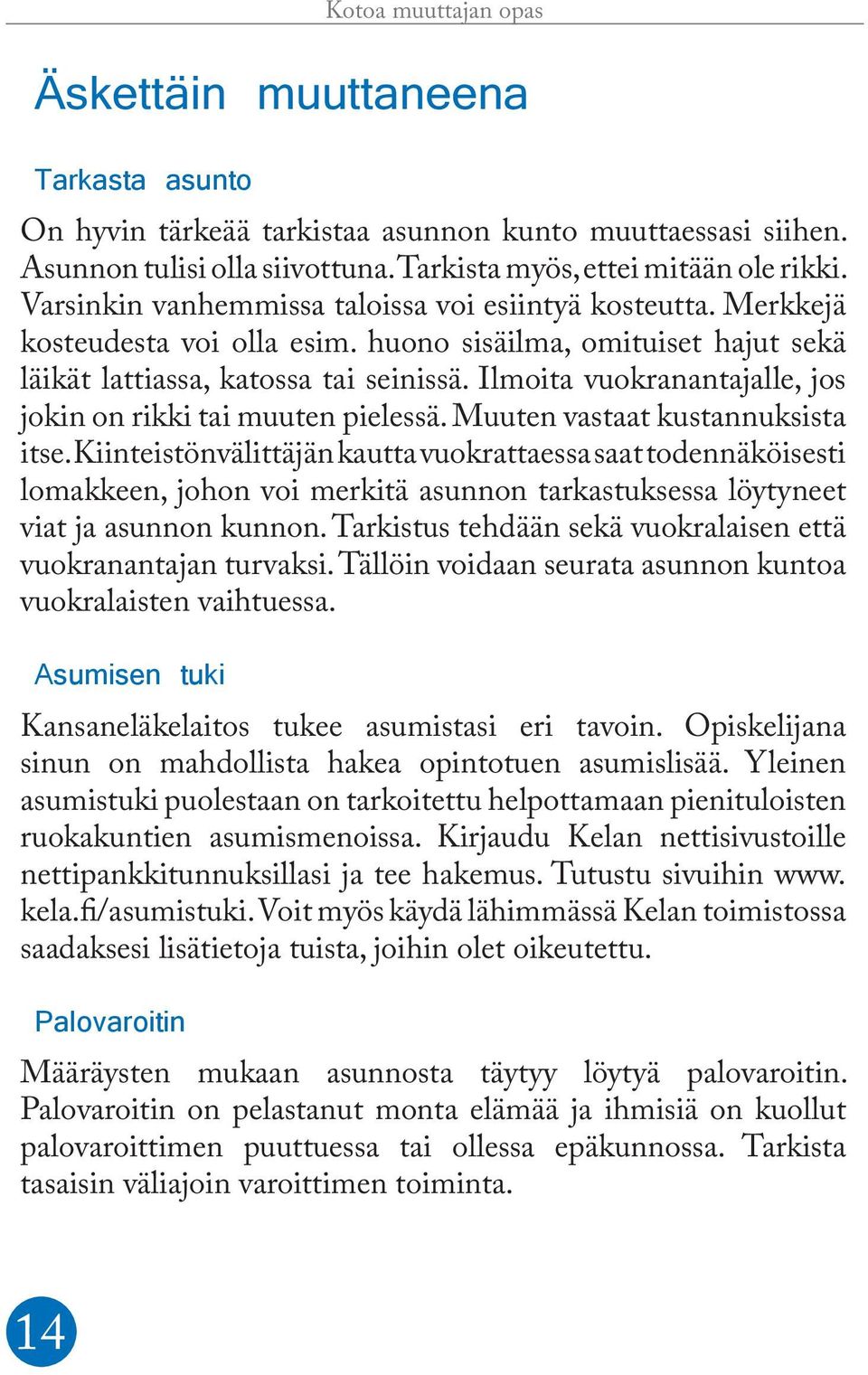 Ilmoita vuokranantajalle, jos jokin on rikki tai muuten pielessä. Muuten vastaat kustannuksista itse.