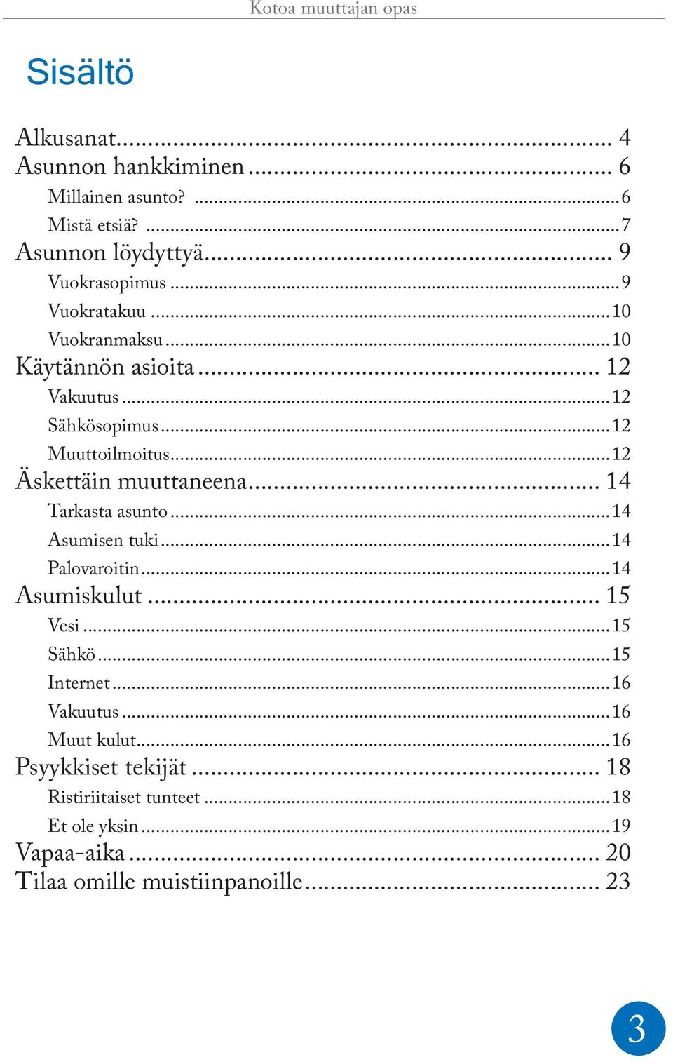 ..12 Äskettäin muuttaneena... 14 Tarkasta asunto...14 Asumisen tuki...14 Palovaroitin...14 Asumiskulut... 15 Vesi...15 Sähkö.