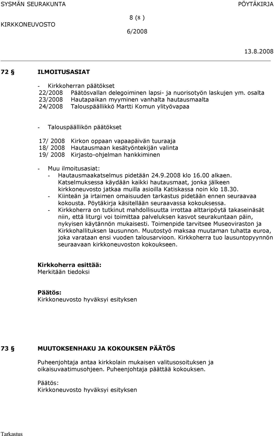 Hautausmaan kesätyöntekijän valinta 19/ 2008 Kirjasto-ohjelman hankkiminen - Muu ilmoitusasiat: - Hautausmaakatselmus pidetään 24.9.2008 klo 16.00 alkaen.