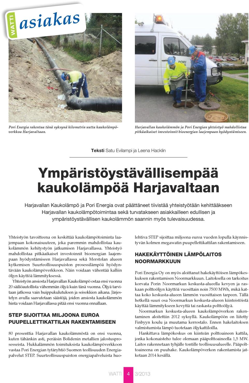 Teksti Satu Evilampi ja Leena Hacklin Ympäristöystävällisempää kaukolämpöä Harjavaltaan Harjavallan Kaukolämpö ja Pori Energia ovat päättäneet tiivistää yhteistyötään kehittääkseen Harjavallan