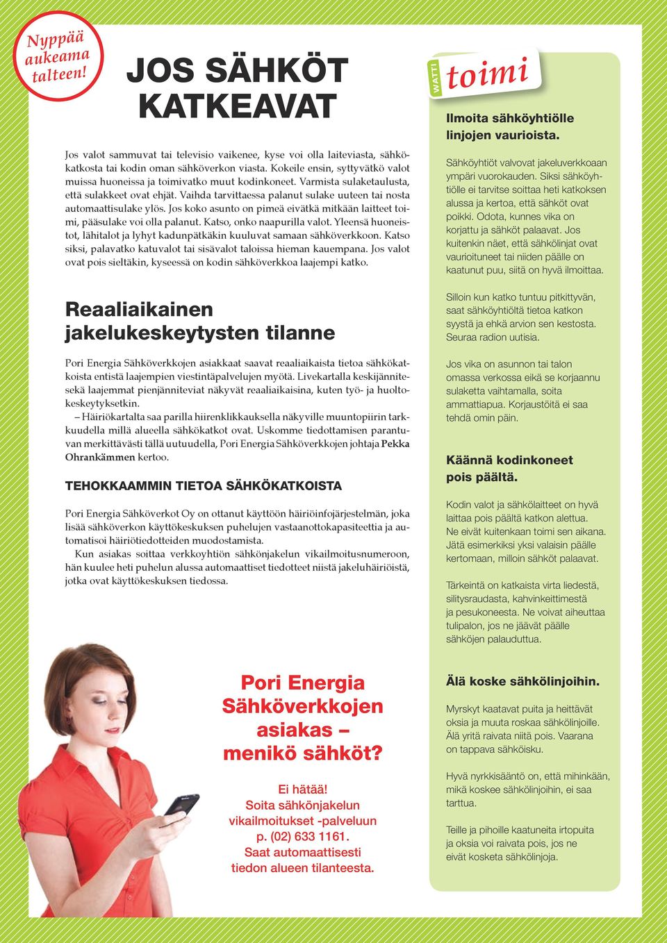 Vaihda tarvittaessa palanut sulake uuteen tai nosta automaattisulake ylös. Jos koko asunto on pimeä eivätkä mitkään laitteet toimi, pääsulake voi olla palanut. Katso, onko naapurilla valot.