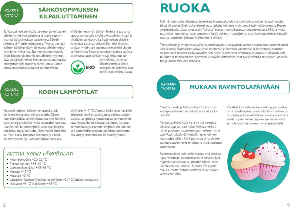 Suomen luonnonsuojeluliiton Ekoenergia-merkki on sähkölle myönnettävä ympäristömerkki. Sen voi saada uusiutuvilla energianlähteillä tuotettu sähkö, jonka tuotannossa ympäristövaikutukset on huomioitu.