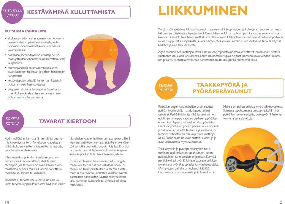 kuluttamisesta paikallisen jätehuoltoyhtiön edustaja neuvomaan jätteiden vähentämisessä, kierrättämisessä ja lajittelussa ammattijärjestäjä antamaan vinkkejä arjen tavarakaaoksen hallintaan ja