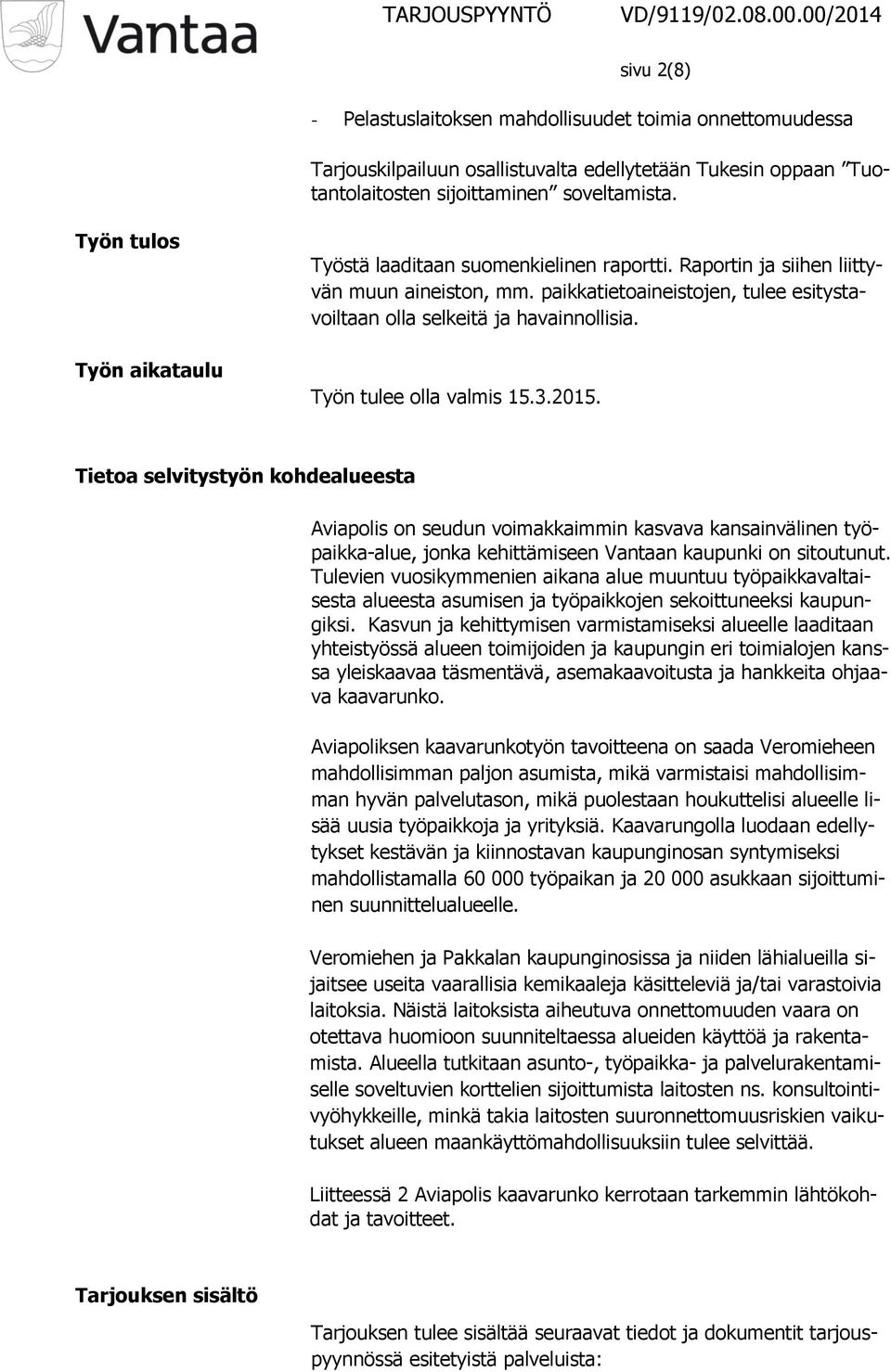 Työn tulee olla valmis 15.3.2015. Tietoa selvitystyön kohdealueesta Aviapolis on seudun voimakkaimmin kasvava kansainvälinen työpaikka-alue, jonka kehittämiseen Vantaan kaupunki on sitoutunut.