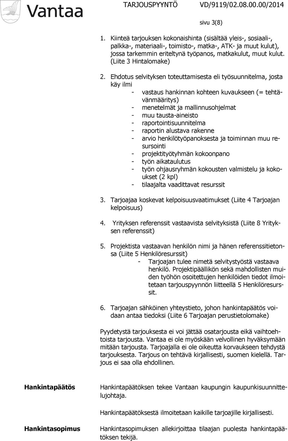 Ehdotus selvityksen toteuttamisesta eli työsuunnitelma, josta käy ilmi - vastaus hankinnan kohteen kuvaukseen (= tehtävänmääritys) - menetelmät ja mallinnusohjelmat - muu tausta-aineisto -