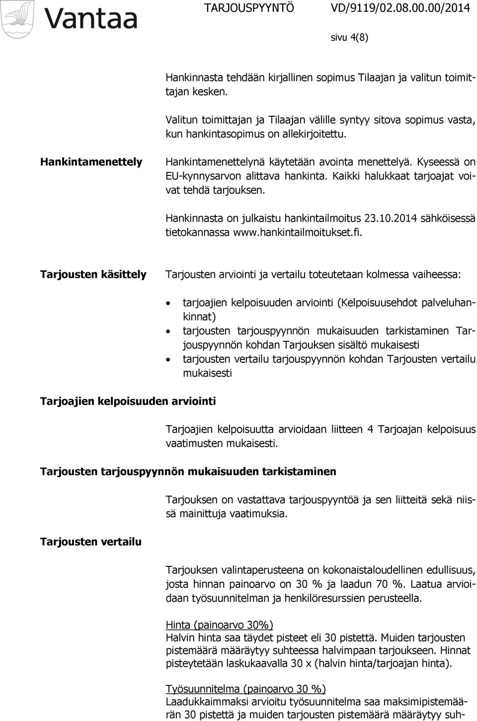 Hankinnasta on julkaistu hankintailmoitus 23.10.2014 sähköisessä tietokannassa www.hankintailmoitukset.fi.