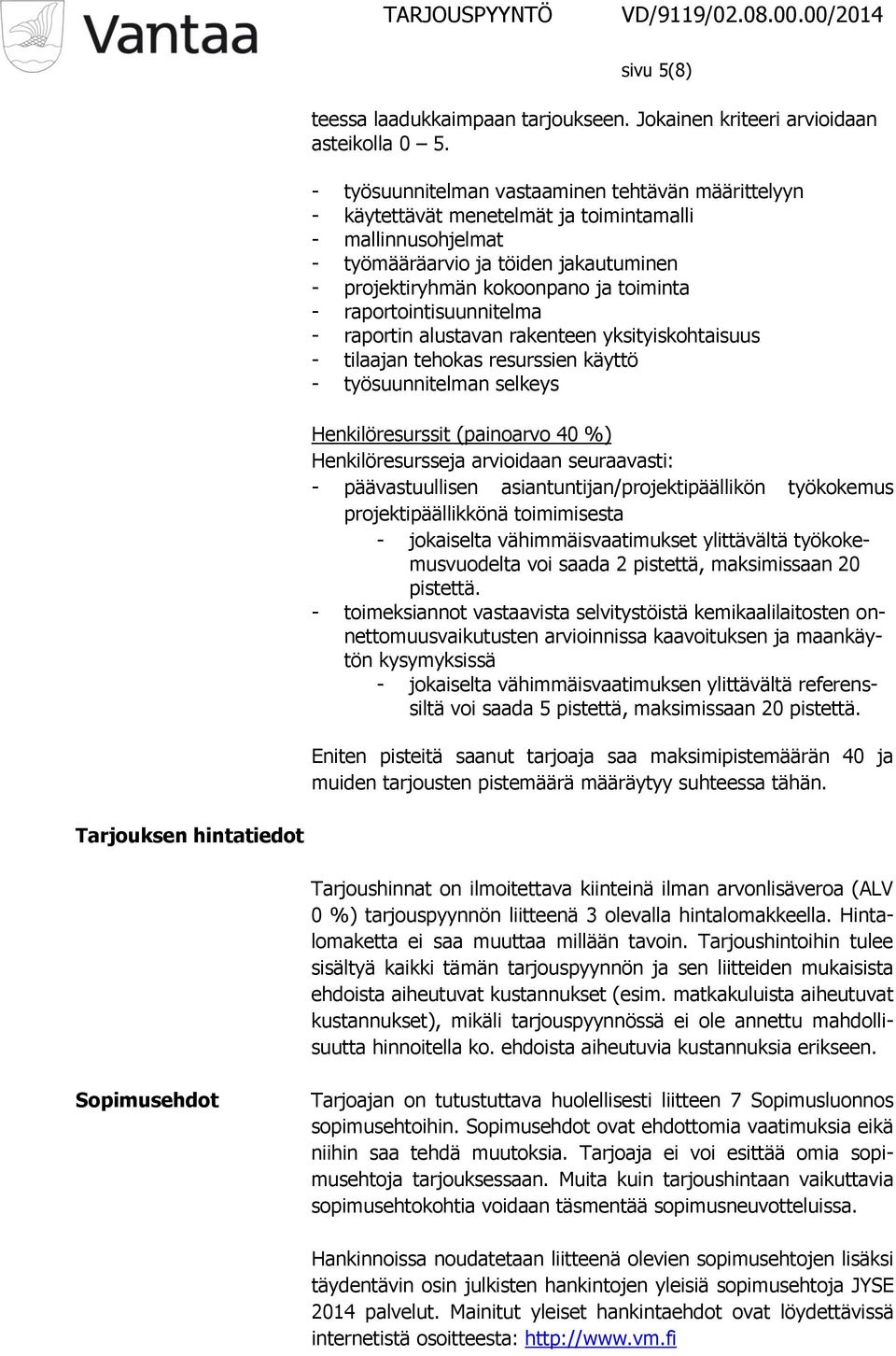 raportointisuunnitelma - raportin alustavan rakenteen yksityiskohtaisuus - tilaajan tehokas resurssien käyttö - työsuunnitelman selkeys Henkilöresurssit (painoarvo 40 %) Henkilöresursseja arvioidaan