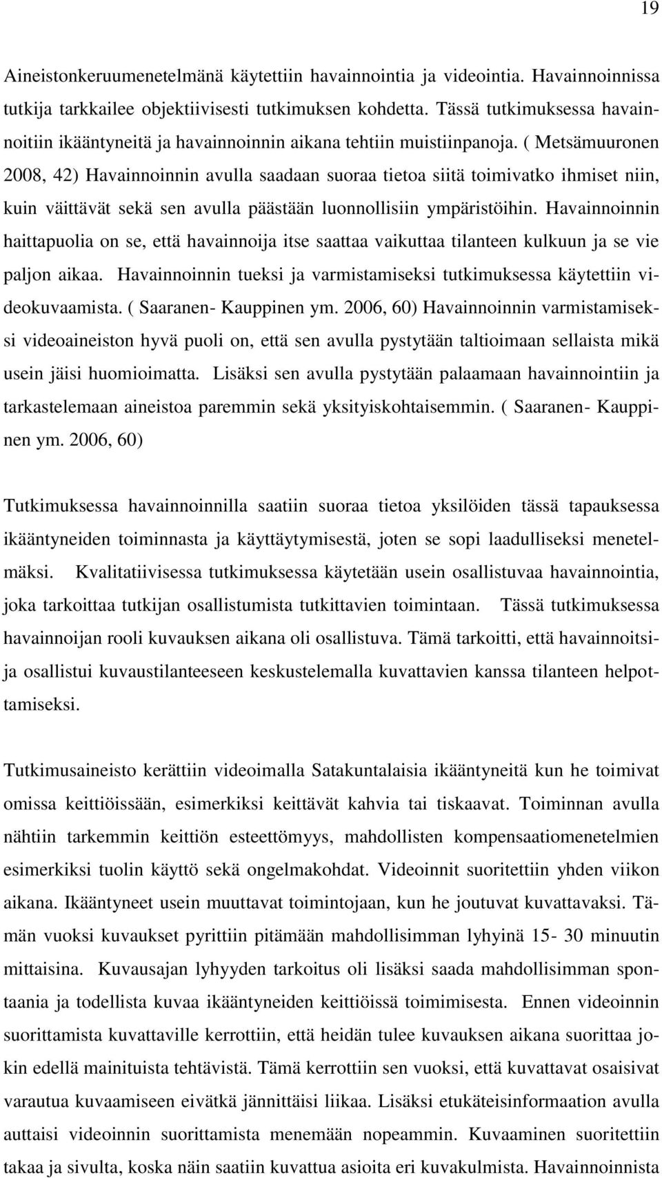 ( Metsämuuronen 2008, 42) Havainnoinnin avulla saadaan suoraa tietoa siitä toimivatko ihmiset niin, kuin väittävät sekä sen avulla päästään luonnollisiin ympäristöihin.