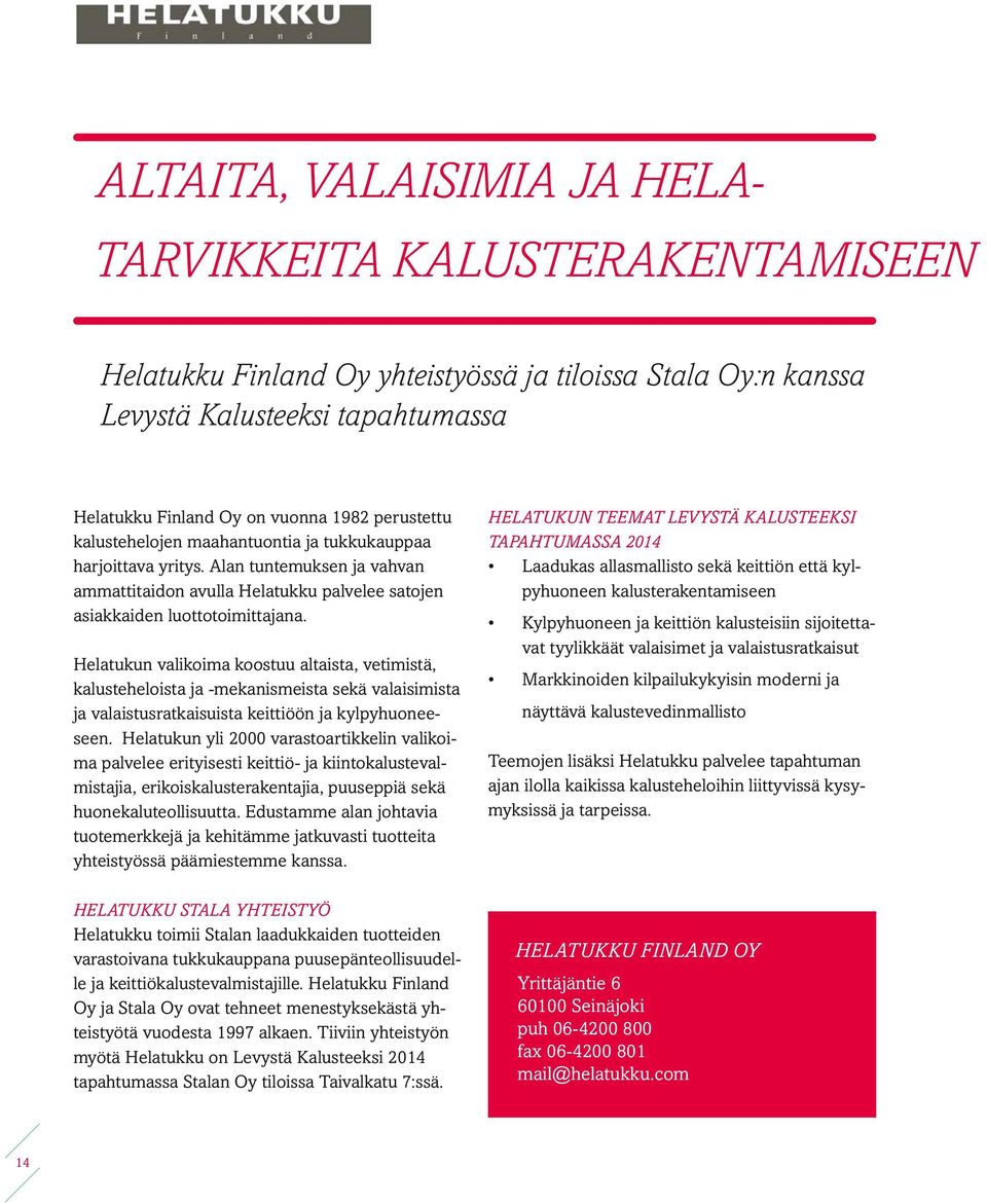 Helatukun valikoima koostuu altaista, vetimistä, kalusteheloista ja -mekanismeista sekä valaisimista ja valaistusratkaisuista keittiöön ja kylpyhuoneeseen.