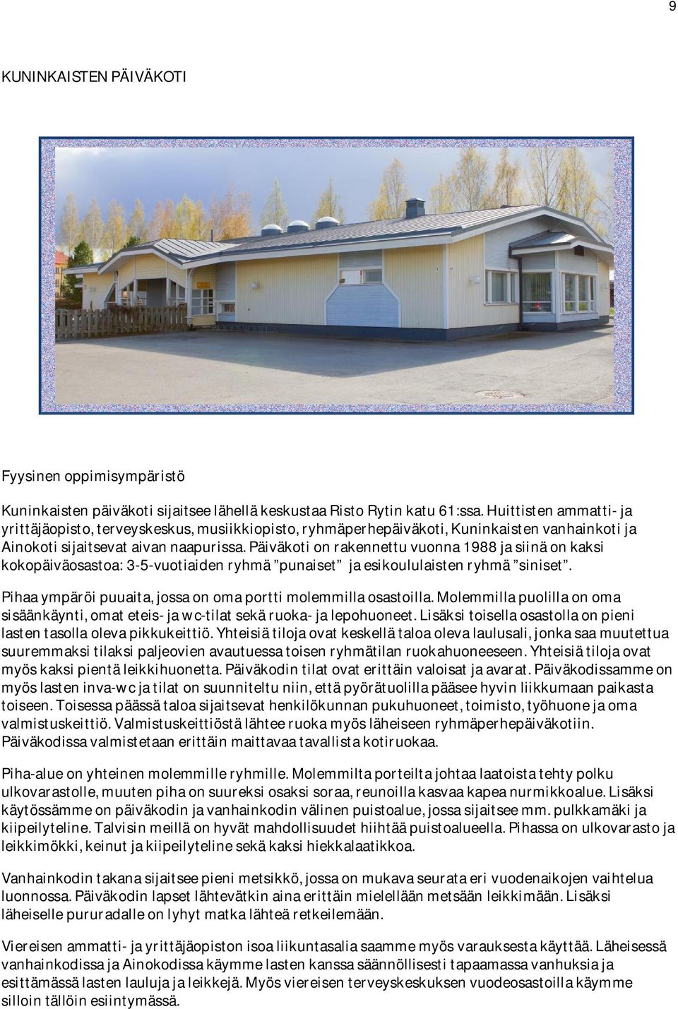 Päiväkoti on rakennettu vuonna 1988 ja siinä on kaksi kokopäiväosastoa: 3-5-vuotiaiden ryhmä punaiset ja esikoululaisten ryhmä siniset.