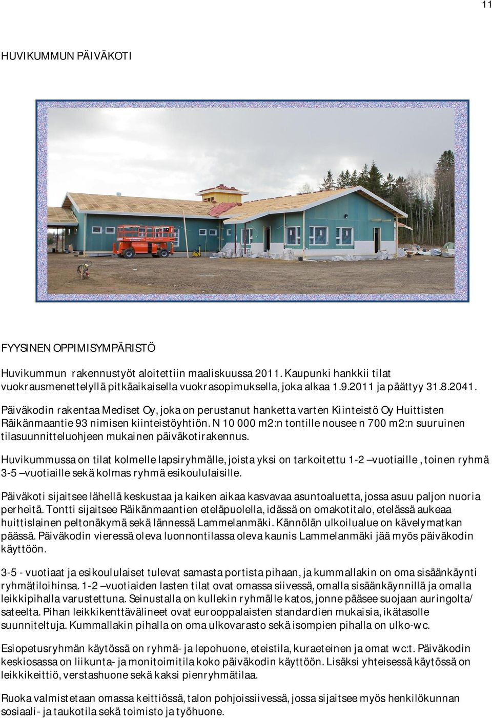 N 10 000 m2:n tontille nousee n 700 m2:n suuruinen tilasuunnitteluohjeen mukainen päiväkotirakennus.