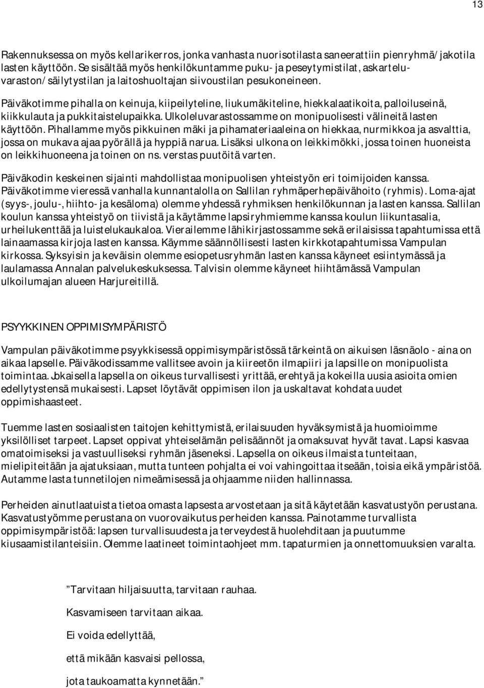 Päiväkotimme pihalla on keinuja, kiipeilyteline, liukumäkiteline, hiekkalaatikoita, palloiluseinä, kiikkulauta ja pukkitaistelupaikka.