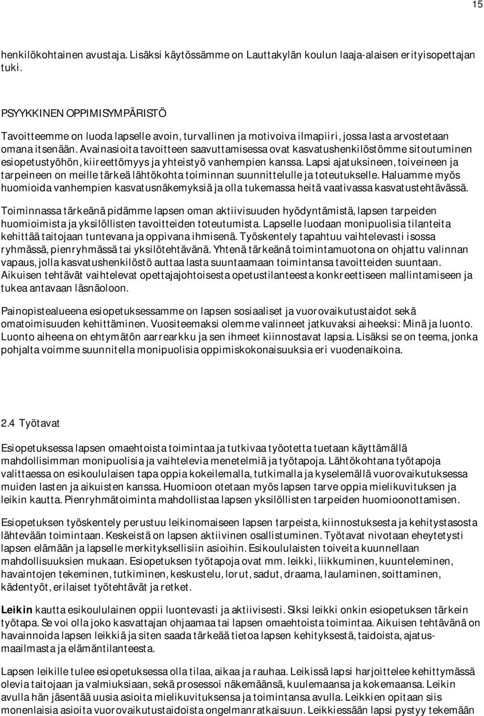 Avainasioita tavoitteen saavuttamisessa ovat kasvatushenkilöstömme sitoutuminen esiopetustyöhön, kiireettömyys ja yhteistyö vanhempien kanssa.