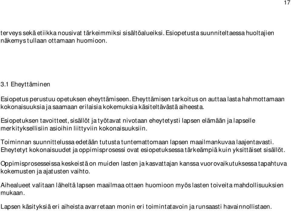 Esiopetuksen tavoitteet, sisällöt ja työtavat nivotaan eheytetysti lapsen elämään ja lapselle merkityksellisiin asioihin liittyviin kokonaisuuksiin.
