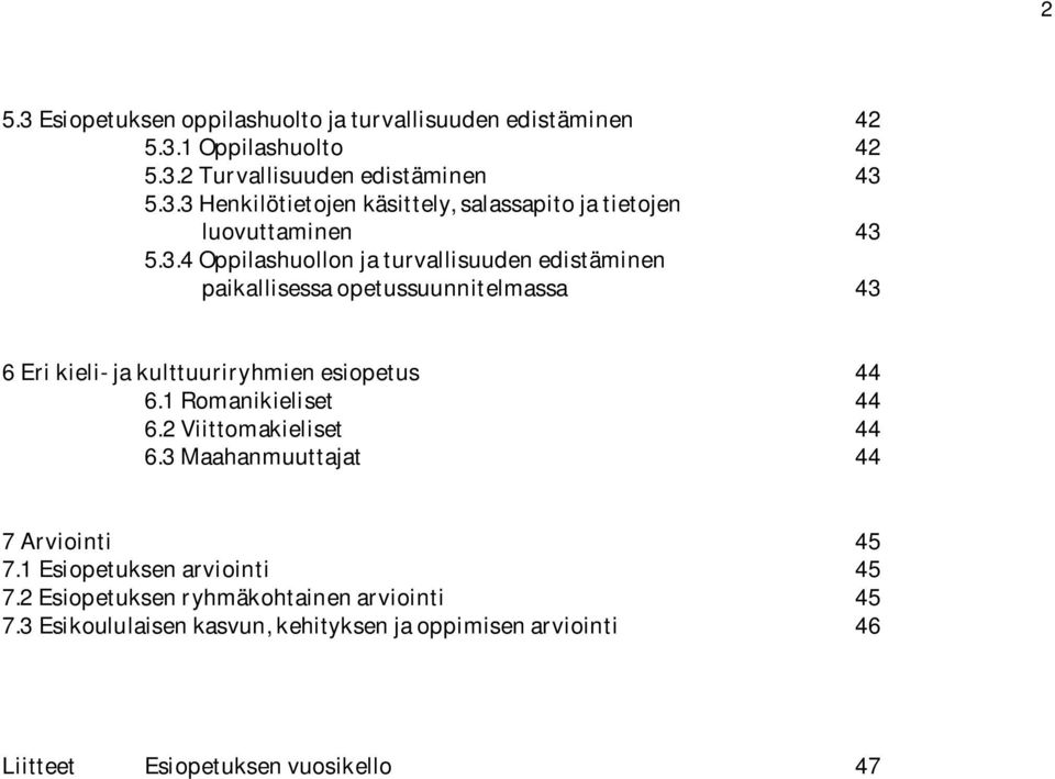 1 Romanikieliset 44 6.2 Viittomakieliset 44 6.3 Maahanmuuttajat 44 7 Arviointi 45 7.1 Esiopetuksen arviointi 45 7.