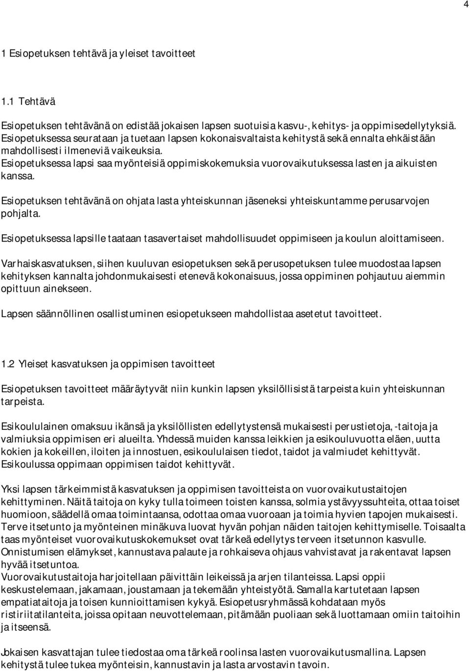 Esiopetuksessa lapsi saa myönteisiä oppimiskokemuksia vuorovaikutuksessa lasten ja aikuisten kanssa. Esiopetuksen tehtävänä on ohjata lasta yhteiskunnan jäseneksi yhteiskuntamme perusarvojen pohjalta.