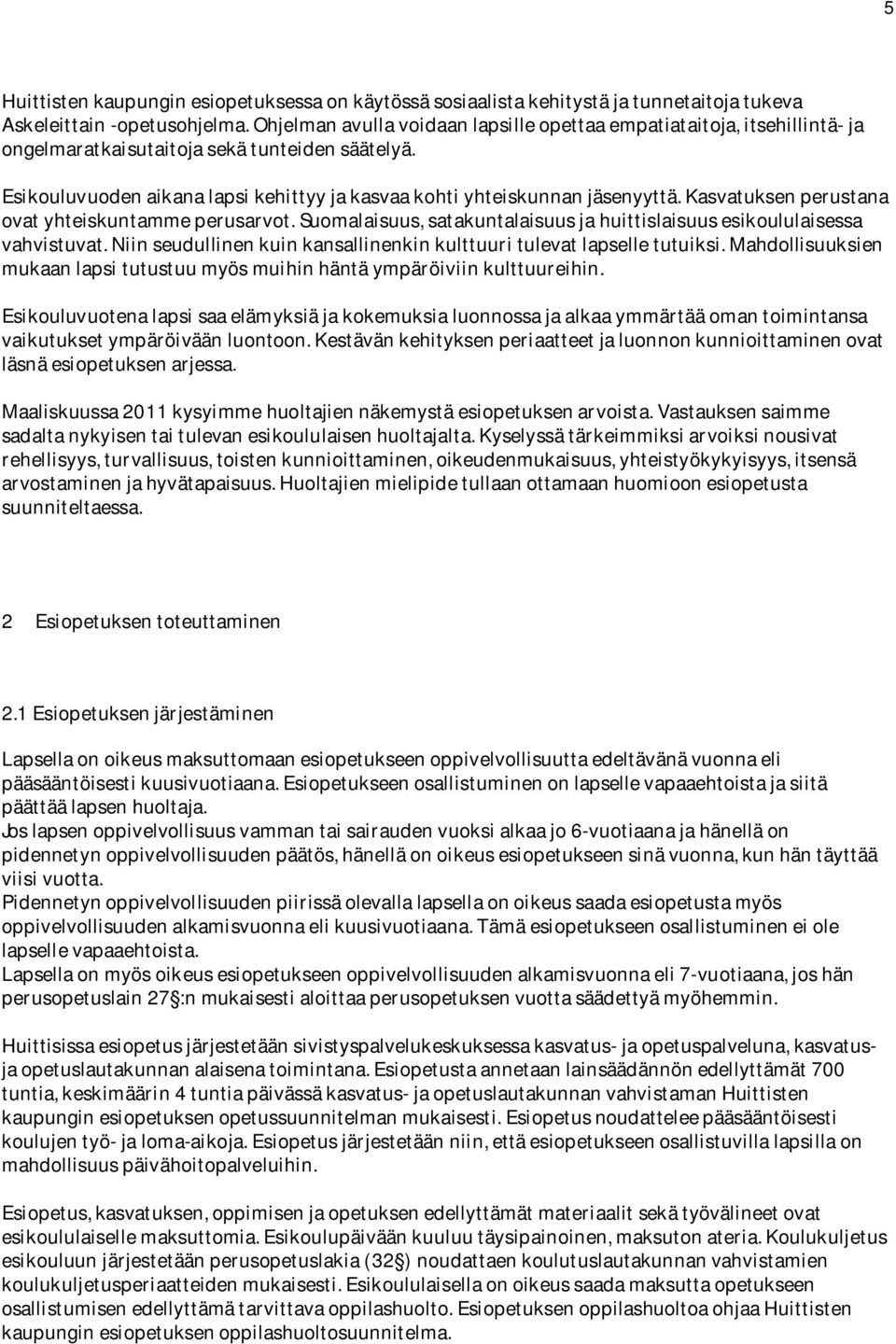 Kasvatuksen perustana ovat yhteiskuntamme perusarvot. Suomalaisuus, satakuntalaisuus ja huittislaisuus esikoululaisessa vahvistuvat.
