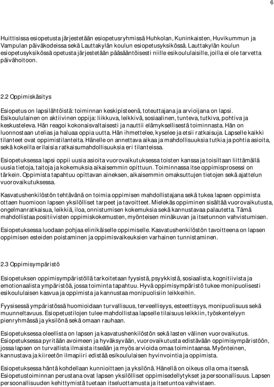 2 Oppimiskäsitys Esiopetus on lapsilähtöistä: toiminnan keskipisteenä, toteuttajana ja arvioijana on lapsi.