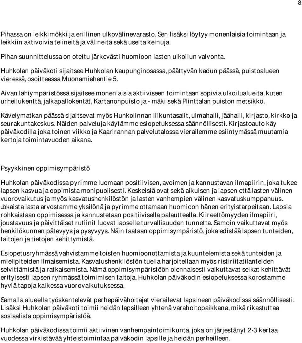 Huhkolan päiväkoti sijaitsee Huhkolan kaupunginosassa, päättyvän kadun päässä, puistoalueen vieressä, osoitteessa Muonamiehentie 5.
