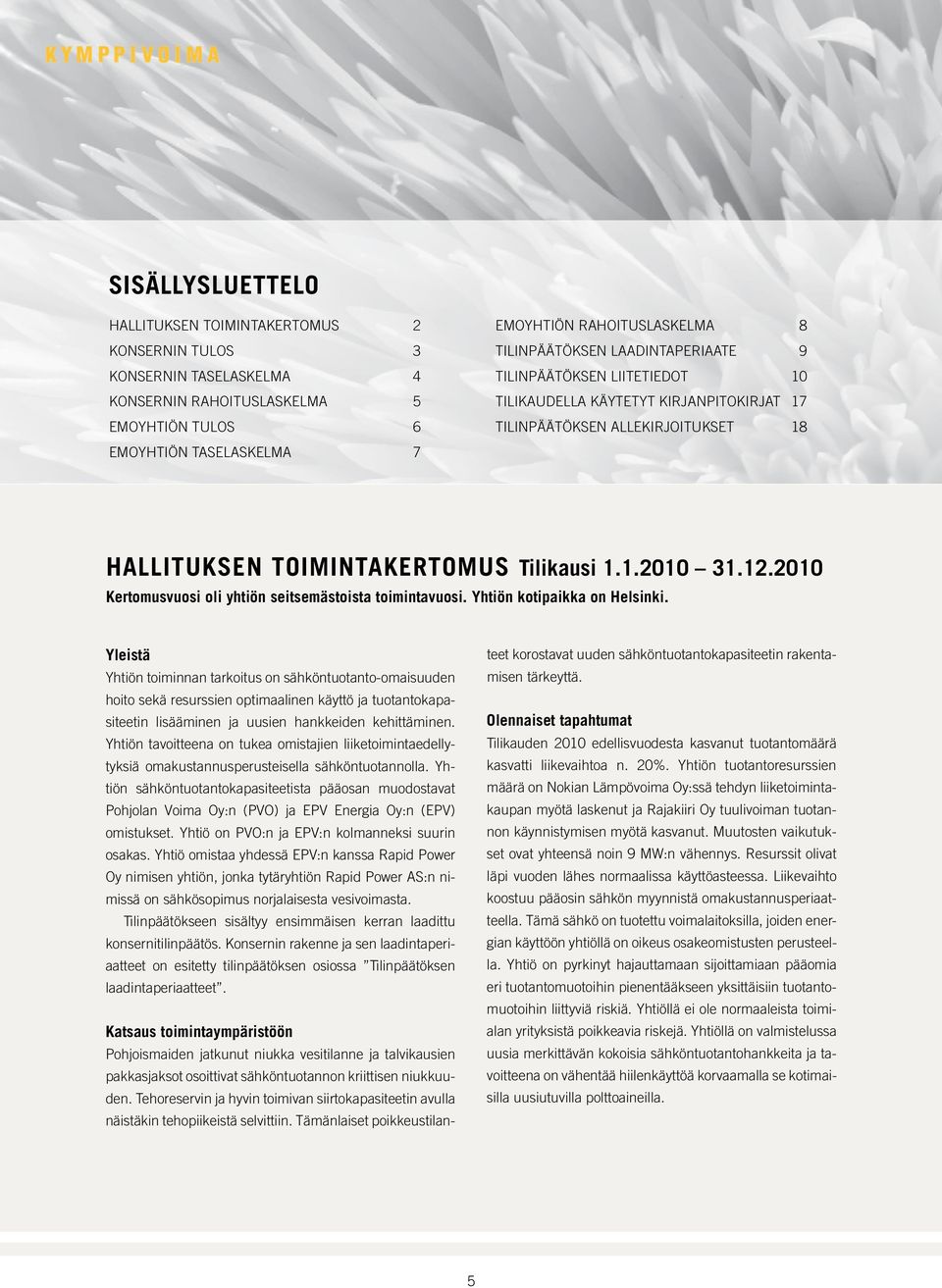 2010 Kertomusvuosi oli yhtiön seitsemästoista toimintavuosi. yhtiön kotipaikka on helsinki.