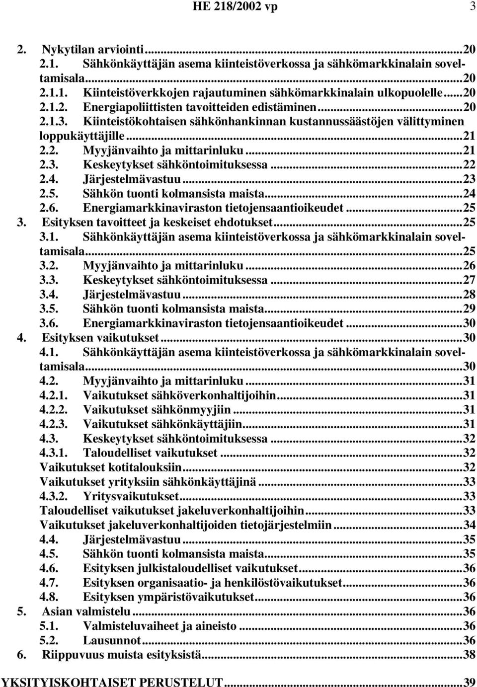 Järjestelmävastuu...23 2.5. Sähkön tuonti kolmansista maista...24 2.6. Energiamarkkinaviraston tietojensaantioikeudet...25 3. Esityksen tavoitteet ja keskeiset ehdotukset...25 3.1.