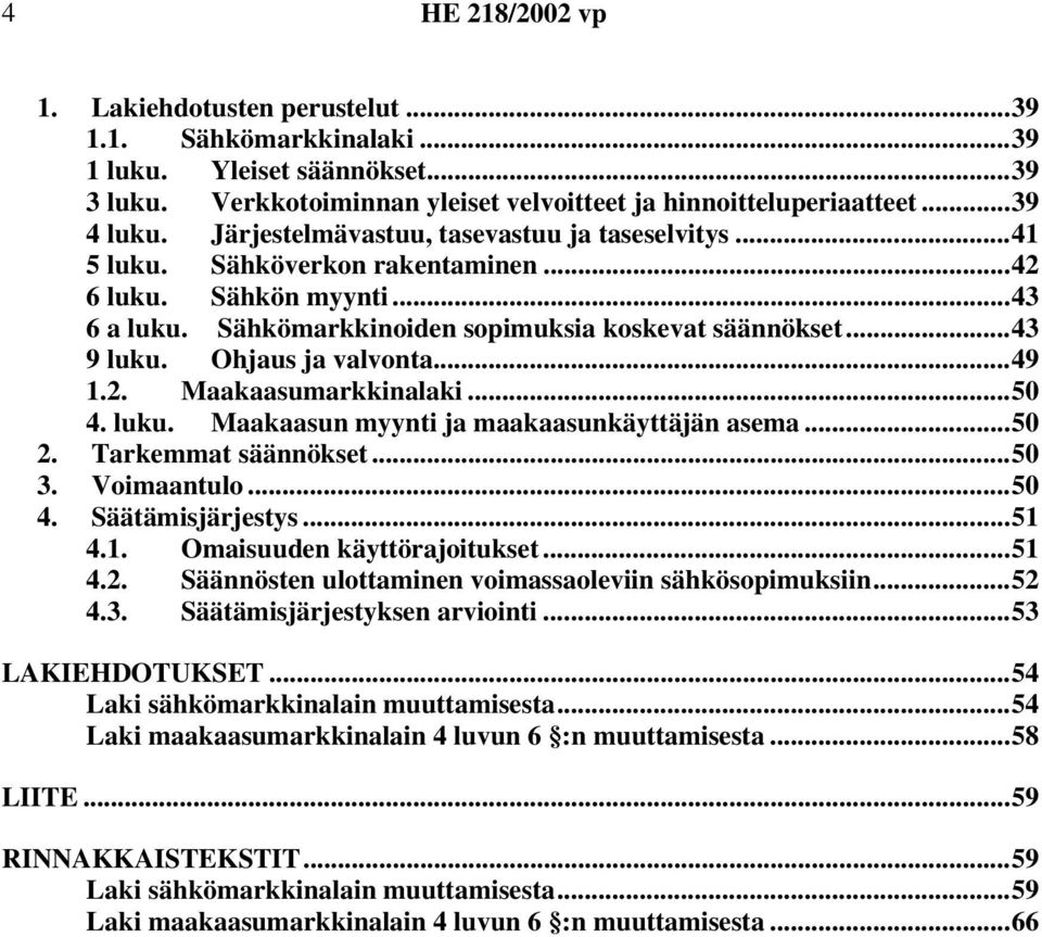 Ohjaus ja valvonta...49 1.2. Maakaasumarkkinalaki...50 4. luku. Maakaasun myynti ja maakaasunkäyttäjän asema...50 2. Tarkemmat säännökset...50 3. Voimaantulo...50 4. Säätämisjärjestys...51 4.1. Omaisuuden käyttörajoitukset.