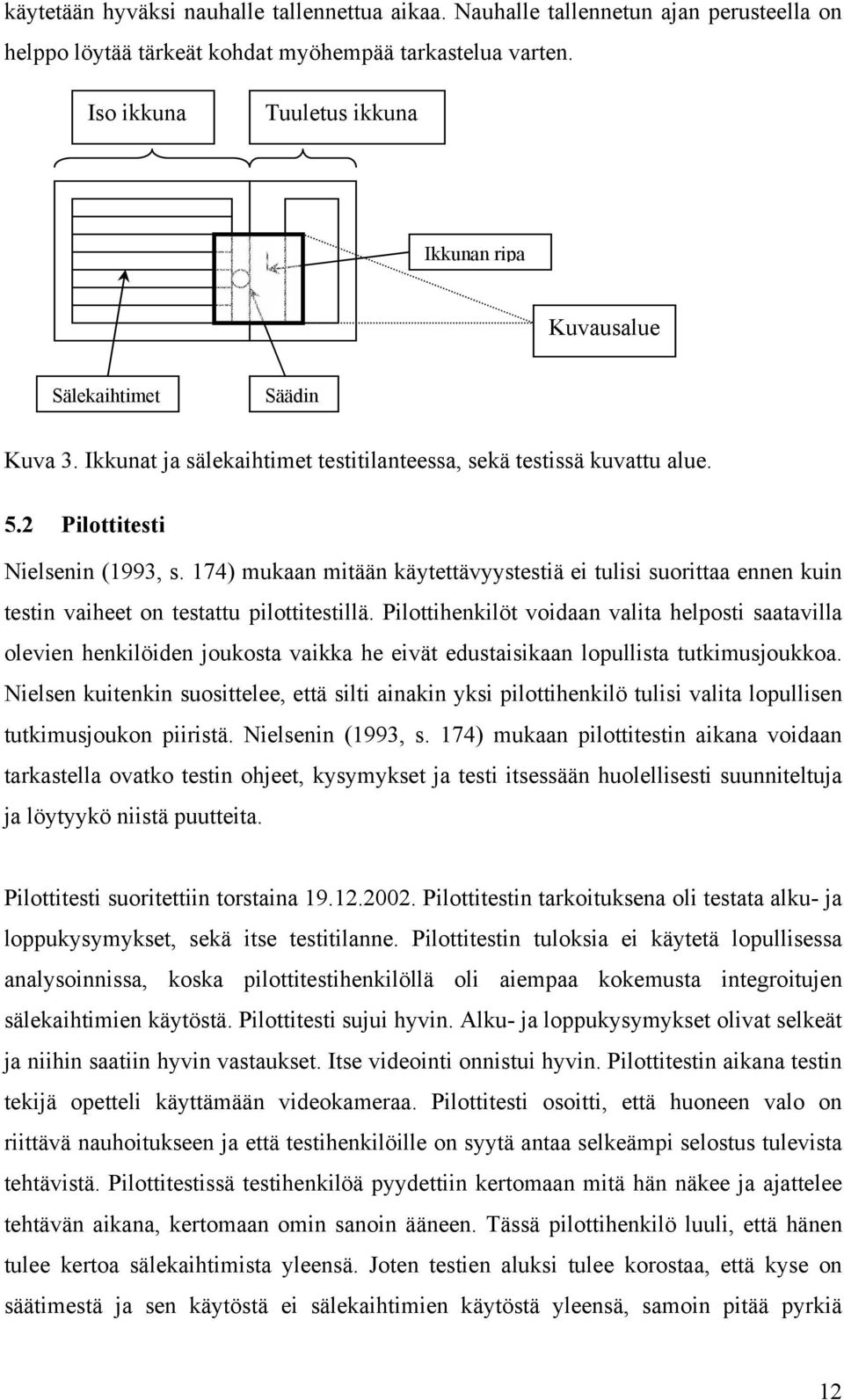 174) mukaan mitään käytettävyystestiä ei tulisi suorittaa ennen kuin testin vaiheet on testattu pilottitestillä.