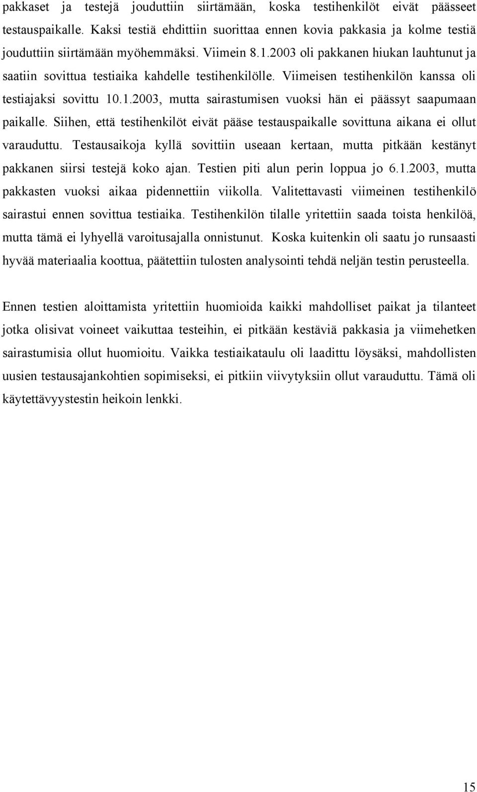 Siihen, että testihenkilöt eivät pääse testauspaikalle sovittuna aikana ei ollut varauduttu. Testausaikoja kyllä sovittiin useaan kertaan, mutta pitkään kestänyt pakkanen siirsi testejä koko ajan.