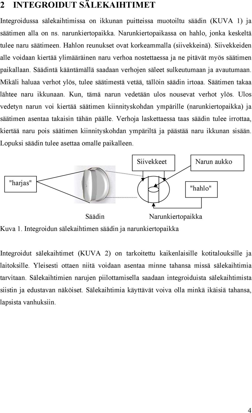 Siivekkeiden alle voidaan kiertää ylimääräinen naru verhoa nostettaessa ja ne pitävät myös säätimen paikallaan. Säädintä kääntämällä saadaan verhojen säleet sulkeutumaan ja avautumaan.