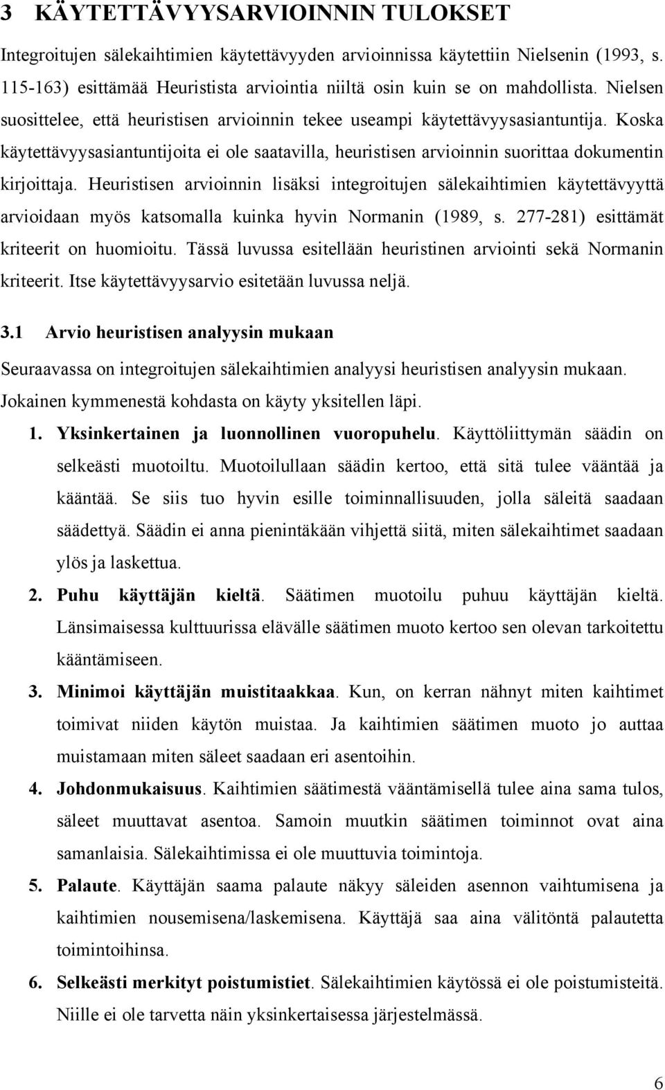 Heuristisen arvioinnin lisäksi integroitujen sälekaihtimien käytettävyyttä arvioidaan myös katsomalla kuinka hyvin Normanin (1989, s. 277-281) esittämät kriteerit on huomioitu.