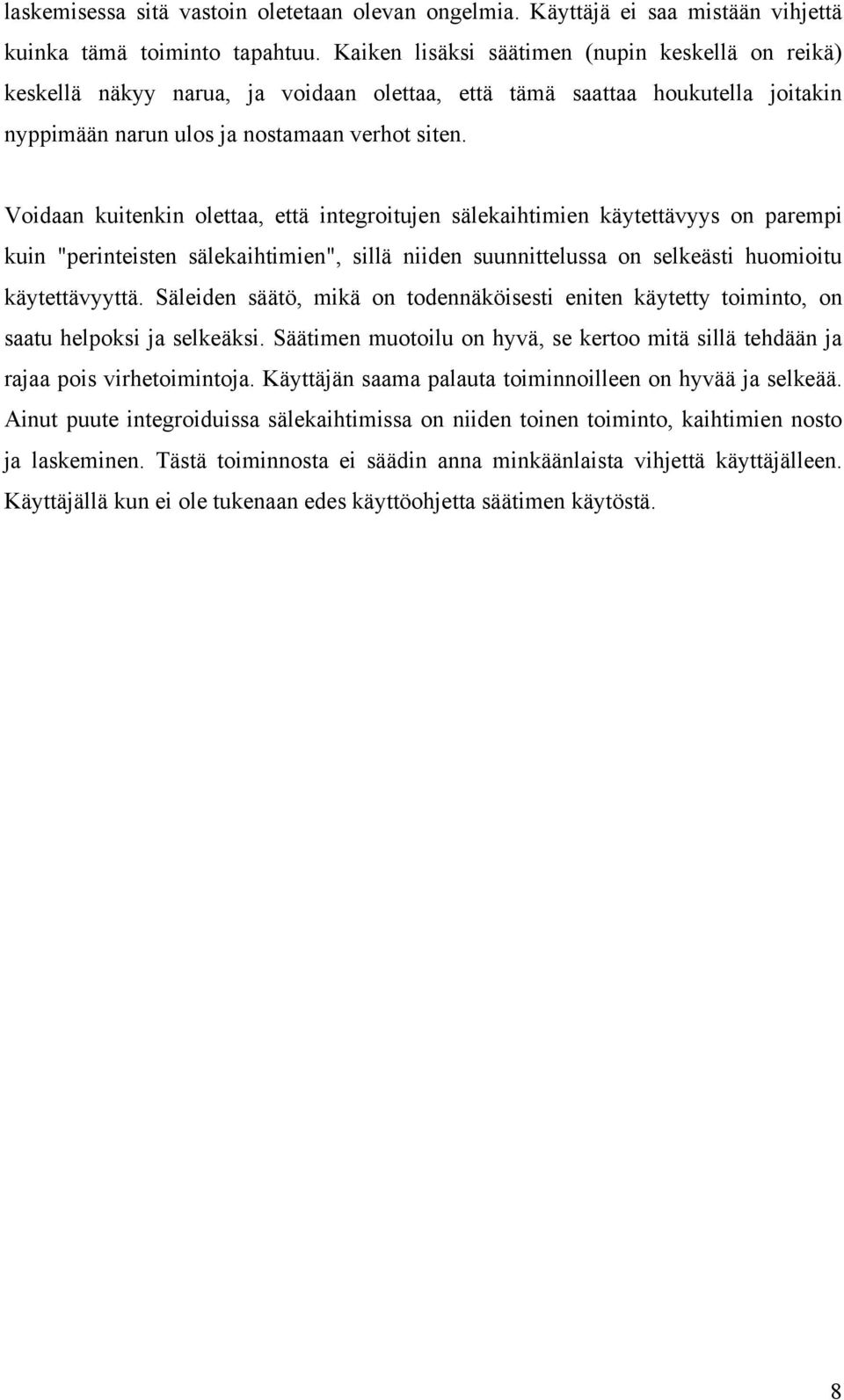 Voidaan kuitenkin olettaa, että integroitujen sälekaihtimien käytettävyys on parempi kuin "perinteisten sälekaihtimien", sillä niiden suunnittelussa on selkeästi huomioitu käytettävyyttä.