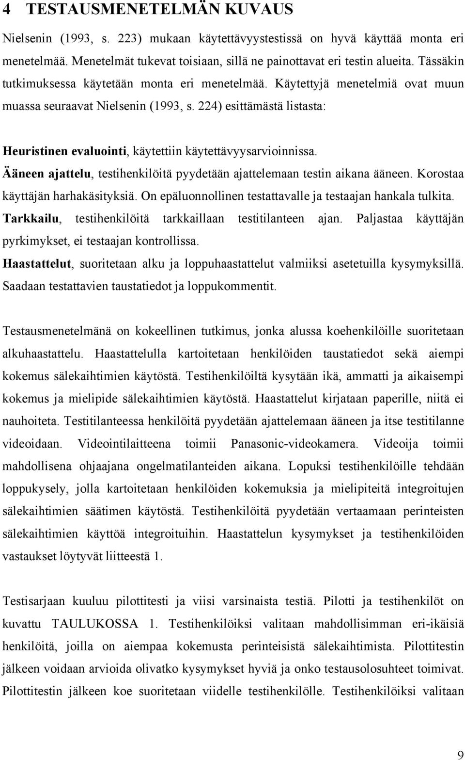 224) esittämästä listasta: Heuristinen evaluointi, käytettiin käytettävyysarvioinnissa. Ääneen ajattelu, testihenkilöitä pyydetään ajattelemaan testin aikana ääneen.