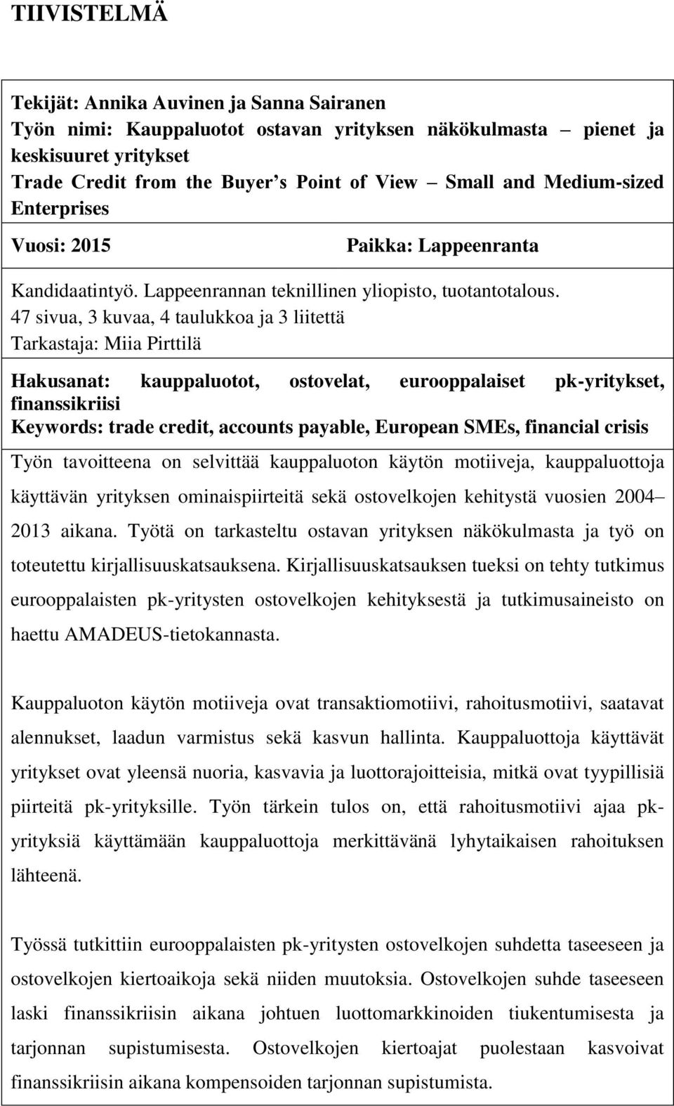 47 sivua, 3 kuvaa, 4 taulukkoa ja 3 liitettä Tarkastaja: Miia Pirttilä Hakusanat: kauppaluotot, ostovelat, eurooppalaiset pk-yritykset, finanssikriisi Keywords: trade credit, accounts payable,