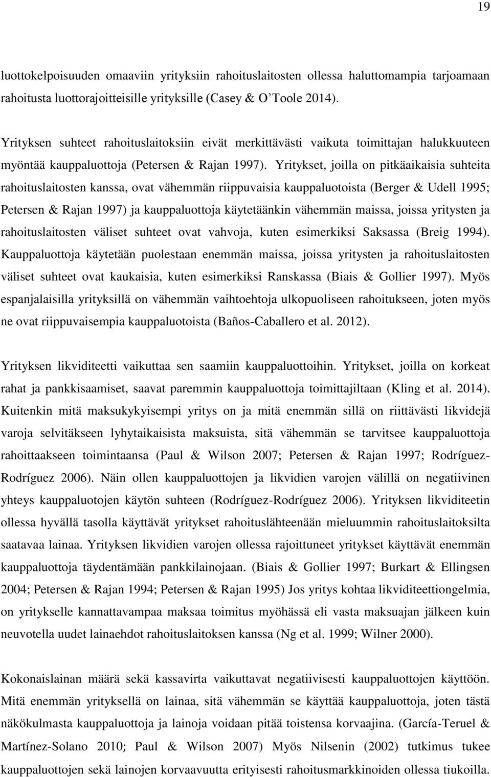 Yritykset, joilla on pitkäaikaisia suhteita rahoituslaitosten kanssa, ovat vähemmän riippuvaisia kauppaluotoista (Berger & Udell 1995; Petersen & Rajan 1997) ja kauppaluottoja käytetäänkin vähemmän