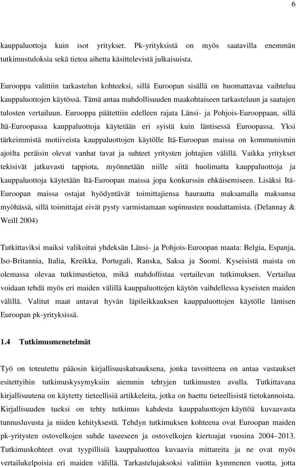 Tämä antaa mahdollisuuden maakohtaiseen tarkasteluun ja saatujen tulosten vertailuun.