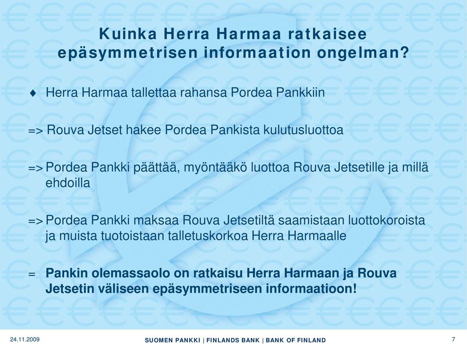 päättää, myöntääkö luottoa Rouva Jetsetille ja millä ehdoilla => Pordea Pankki maksaa Rouva Jetsetiltä saamistaan