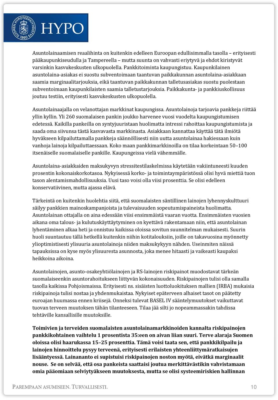 Kaupunkilainen asuntolaina asiakas ei suostu subventoimaan taantuvan paikkakunnan asuntolaina asiakkaan saamia marginaalitarjouksia, eikä taantuvan paikkakunnan talletusasiakas suostu puolestaan