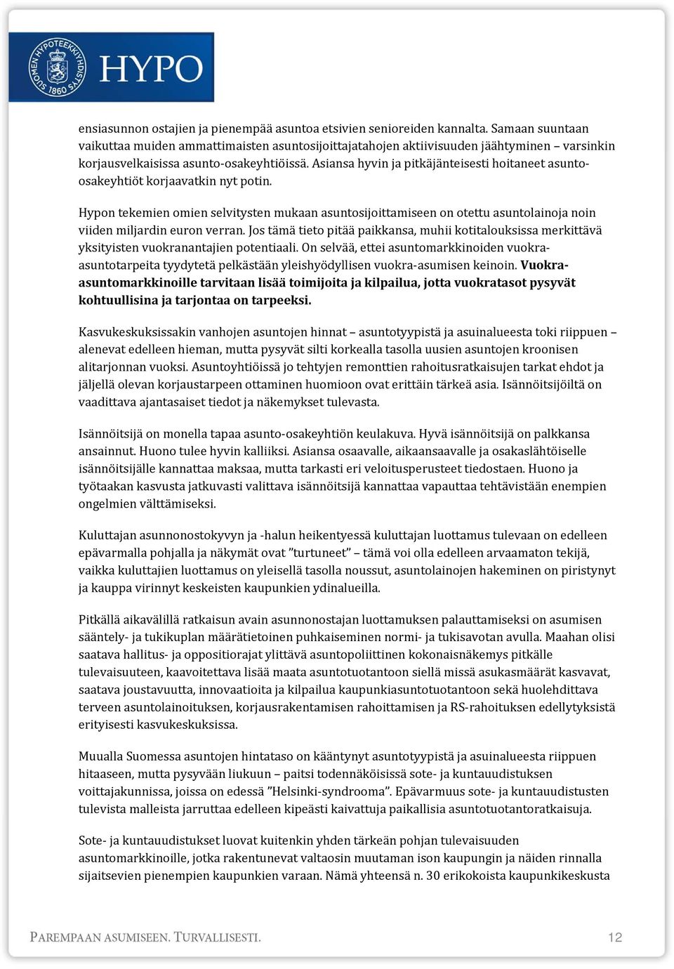 Asiansa hyvin ja pitkäjänteisesti hoitaneet asuntoosakeyhtiöt korjaavatkin nyt potin.