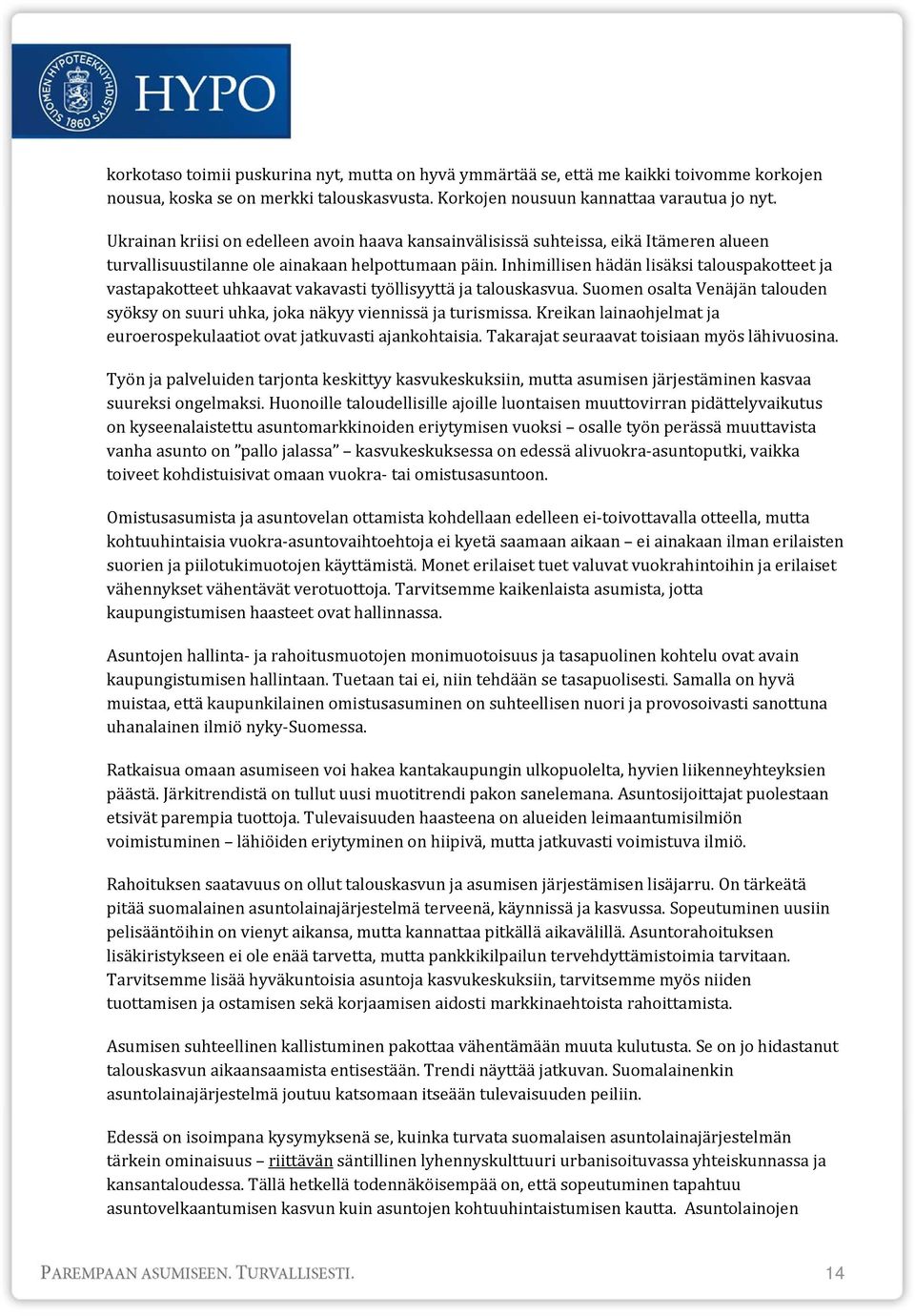 Inhimillisen hädän lisäksi talouspakotteet ja vastapakotteet uhkaavat vakavasti työllisyyttä ja talouskasvua. Suomen osalta Venäjän talouden syöksy on suuri uhka, joka näkyy viennissä ja turismissa.