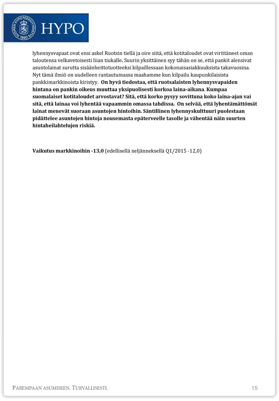 Nyt tämä ilmiö on uudelleen rantautumassa maahamme kun kilpailu kaupunkilaisista pankkimarkkinoista kiristyy.