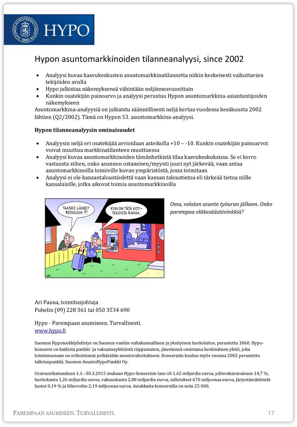 kesäkuusta 2002 lähtien (Q2/2002). Tämä on Hypon 53. asuntomarkkina analyysi. Hypon tilanneanalyysin ominaisuudet Analyysin neljä eri osatekijää arvioidaan asteikolla +10 10.