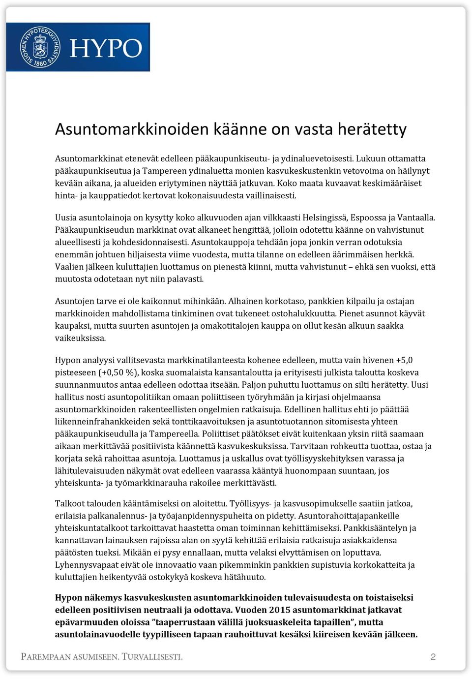 Koko maata kuvaavat keskimääräiset hinta ja kauppatiedot kertovat kokonaisuudesta vaillinaisesti. Uusia asuntolainoja on kysytty koko alkuvuoden ajan vilkkaasti Helsingissä, Espoossa ja Vantaalla.