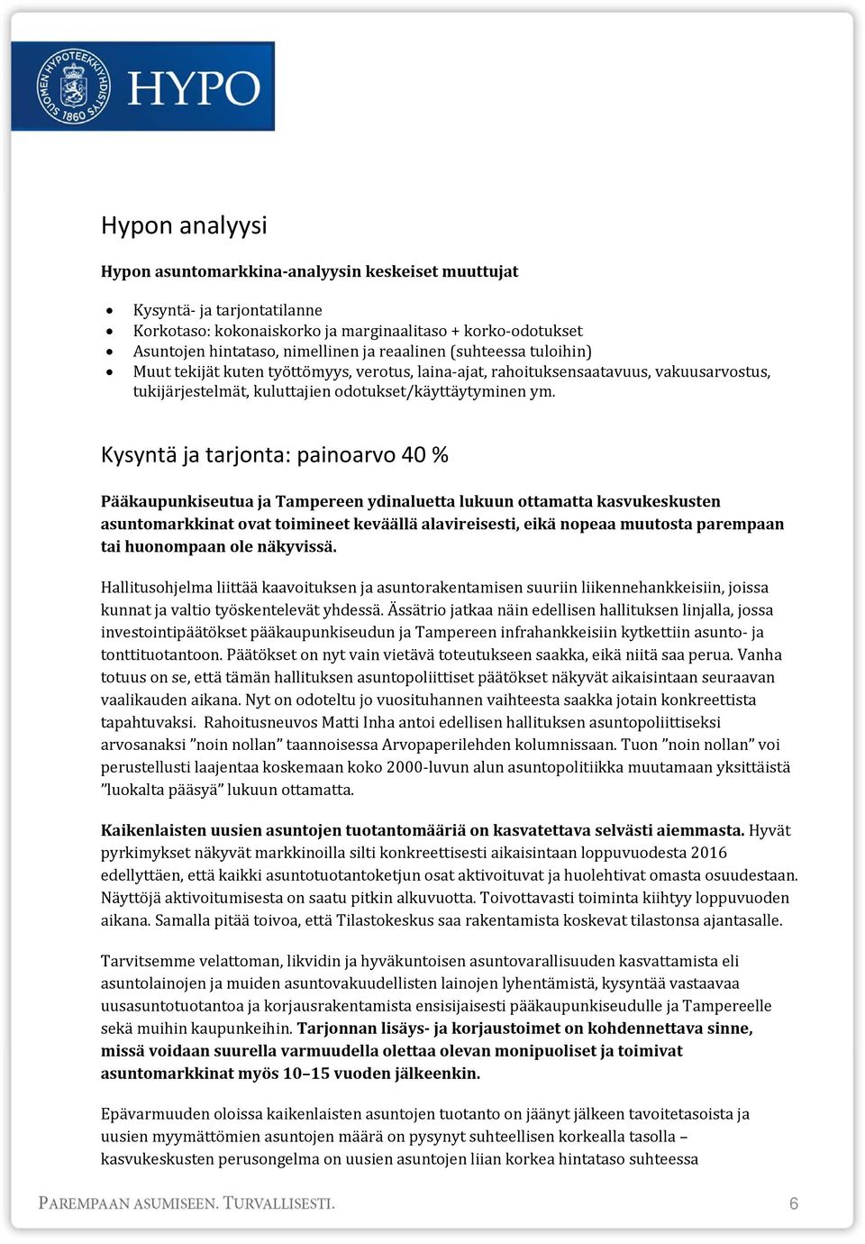 Kysyntä ja tarjonta: painoarvo 40 % Pääkaupunkiseutua ja Tampereen ydinaluetta lukuun ottamatta kasvukeskusten asuntomarkkinat ovat toimineet keväällä alavireisesti, eikä nopeaa muutosta parempaan