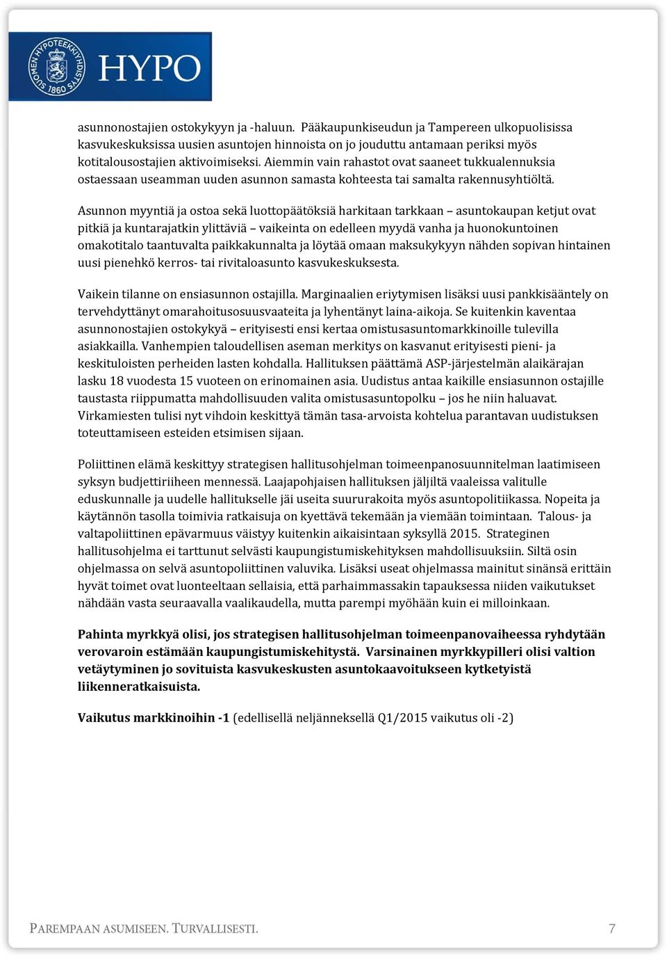 Asunnon myyntiä ja ostoa sekä luottopäätöksiä harkitaan tarkkaan asuntokaupan ketjut ovat pitkiä ja kuntarajatkin ylittäviä vaikeinta on edelleen myydä vanha ja huonokuntoinen omakotitalo taantuvalta