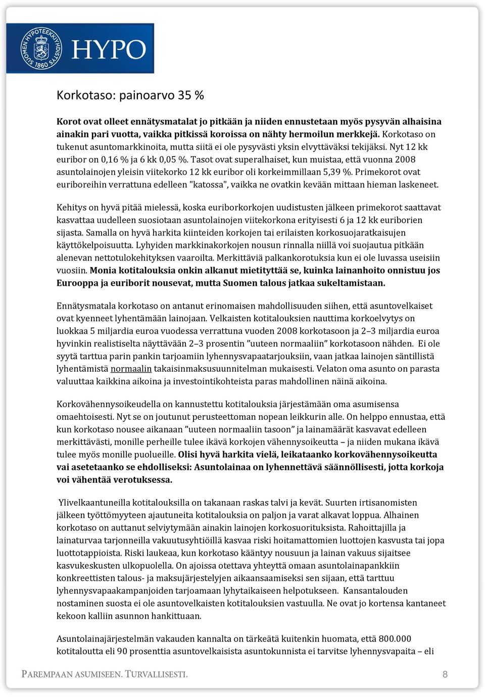 Tasot ovat superalhaiset, kun muistaa, että vuonna 2008 asuntolainojen yleisin viitekorko 12 kk euribor oli korkeimmillaan 5,39 %.