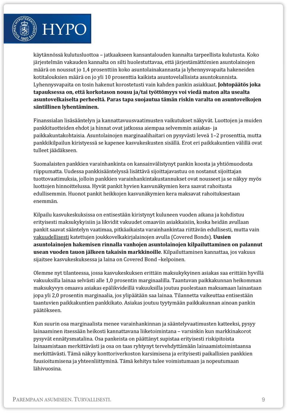 kotitalouksien määrä on jo yli 10 prosenttia kaikista asuntovelallisista asuntokunnista. Lyhennysvapaita on tosin hakenut korostetusti vain kahden pankin asiakkaat.