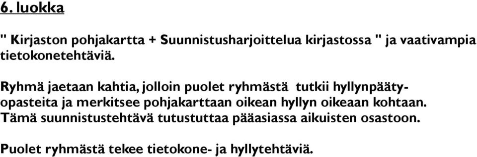 Ryhmä jaetaan kahtia, jolloin puolet ryhmästä tutkii hyllynpäätyopasteita ja merkitsee